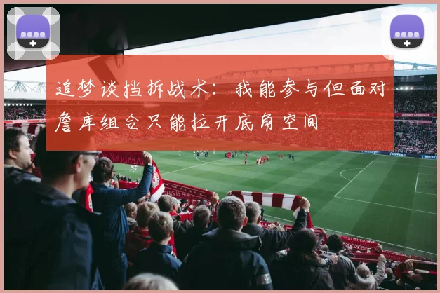 追梦谈挡拆战术：我能参与但面对詹库组合只能拉开底角空间