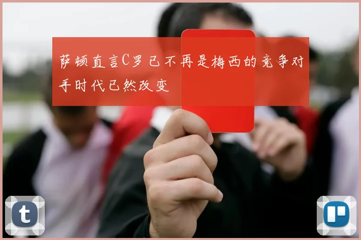 萨顿直言C罗已不再是梅西的竞争对手时代已然改变